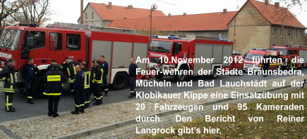 Am 10.November 2012 führten die Feuer-wehren der Städte Braunsbedra, Mücheln und Bad Lauchstädt auf der Klobikauer Kippe eine Einsatzübung mit 20 Fahrzeugen und 95 Kameraden durch. Den Bericht von Reiner Langrock gibt’s hier.